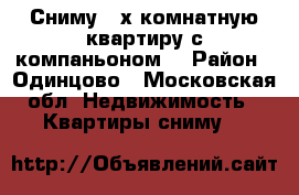Сниму 2-х комнатную квартиру с компаньоном. › Район ­ Одинцово - Московская обл. Недвижимость » Квартиры сниму   
